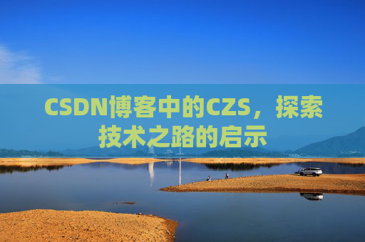 CSDN博客中的CZS，探索技术之路的启示
